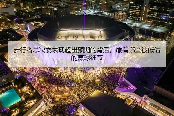 步行者总决赛表现超出预期的背后，藏着哪些被低估的赢球细节